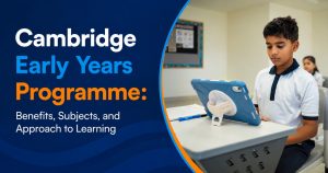 Cambridge Early Years Programme Benefits, Subjects, and Approach to Learning