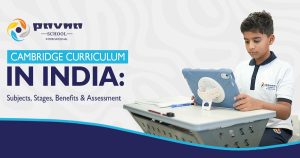 Cambridge Curriculum in India Subjects, Stages, Benefits & Assessment